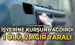 İşyerine kurşun yağdırdı: 1 ölü, 2 ağır yaralı