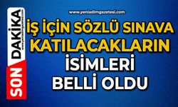 İş için sözlü sınava katılacakların isimleri belli oldu