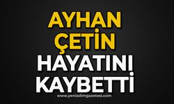 Ayhan Çetin hayatını kaybetti