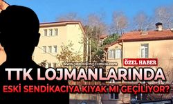 TTK lojmanlarında eski sendikacıya kıyak mı geçiliyor?