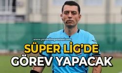 Süper Lig’de görev yapacak!