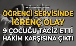 Öğrenci servisinde iğrenç olay: 9 çocuğu taciz etti, hakim karşısına çıktı