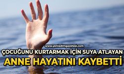 Çocuğunu kurtarmak için suya atlayan anne hayatını kaybetti