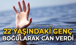 22 yaşındaki genç boğularak can verdi