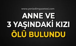 Anne ve 3 yaşındaki kızı ölü bulundu
