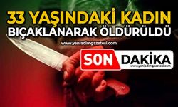33 yaşındaki kadın bıçaklanarak öldürüldü