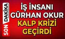 İş insanı Gürhan Okur kalp krizi geçirdi