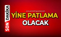 Yine patlama olacak