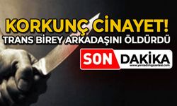 Korkunç cinayet: Trans birey arkadaşını öldürdü