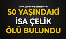 50 yaşındaki İsa Çelik ölü bulundu