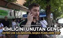 Kimliğini unutan genç: "Zaten çok çalışmadım, başka planlarım var"