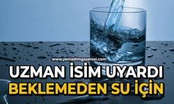 Uzman isim uyardı: Beklemeden su için