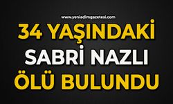 34 yaşındaki Sabri Nazlı ölü bulundu
