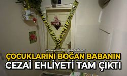 Çocuklarını boğan babanın cezai ehliyeti tam çıktı