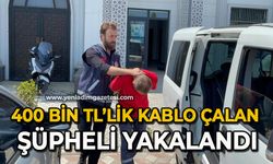 400 bin TL’lik kablo çalan şüpheli yakalandı