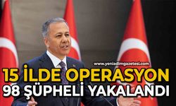 15 ilde operasyon: 98 şüpheli yakalandı