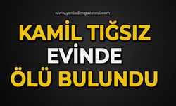Kamil Tığsız evinde ölü bulundu