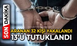 Aranan 32 kişi yakalandı 13’ü tutuklandı