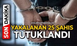 Yakalanan 25 şahıs tutuklandı