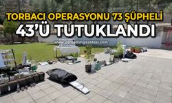 Torbacı operasyonu 73 şüpheli gözaltı 43’ü tutuklandı