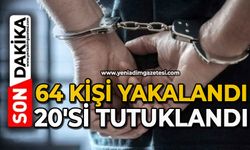 64 kişi yakalandı 20'si tutuklandı