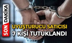 Uyuşturucu satıcısı 7 kişi tutuklandı