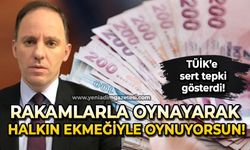 TÜİK’e sert tepki: “Rakamlarla oynayarak, halkın ekmeğiyle oynuyorsun!”