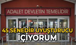 "45 senedir uyuşturucu içiyorum"