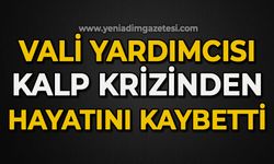 Vali Yardımcısı kalp krizinden hayatını kaybetti