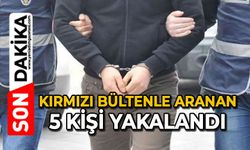 Kırmızı bültenle aranan 5 kişi yakalandı