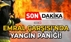 Emral Çarşısı'nda yangın paniği!
