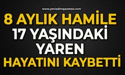 8 aylık hamile 17 yaşındaki Yaren hayatını kaybetti