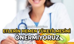Etlerin hemen tüketilmesini önermiyoruz