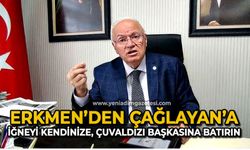 Erkmen’den Çağlayan’a “İğneyi kendinize, Çuvaldızı başkasına batırın”