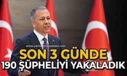 Son 3 günde 190 şüpheliyi yakaladık
