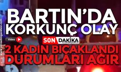 Bartın’da korkunç olay: 2 kadın bıçaklandı! Durumları ağır