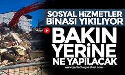 Sosyal hizmetler binası yıkılıyor: Bakın yerine ne yapılacak