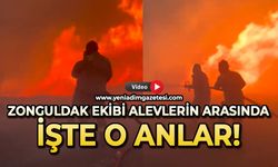 Zonguldak ekibi alevlerin arasında: İşte o anlar