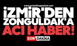 İzmir'den Zonguldak'a acı haber geldi
