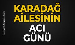 Karadağ ailesinin acı günü