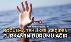 Boğulma tehlikesi geçiren Furkan'ın durumu ağır