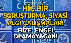Hiç bir soruşturma veya siyasi algı çalışmaları bize engel olamayacak!