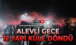 Alevli gece: 12 yapı küle döndü