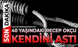 40 yaşındaki Recep Okçu kendini astı