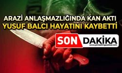 Arazi anlaşmazlığında kan aktı: Yusuf Balcı hayatını kaybetti