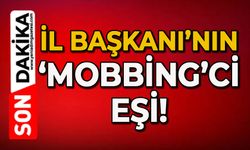 İl Başkanı’nın ‘Mobbing’ci eşi: Bomba iddialar!