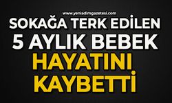 Sokağa terk edilen 5 aylık bebek hayatını kaybetti