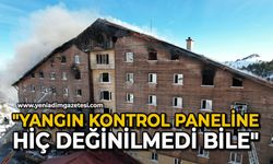 "Yangın kontrol paneline hiç değinilmedi bile"