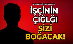 İşçinin çığlığı sizi boğacak!