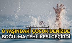 8 yaşındaki çocuk denizde boğulma tehlikesi geçirdi